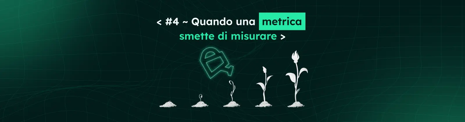 #4 ~ Quando una metrica smette di misurare